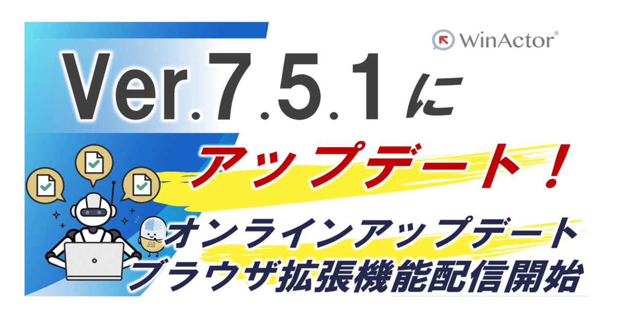 WinActorをVer.7.5.1にバージョンアップ（オンラインアップデート開始、および、ブラウザ拡張機能配信開始）